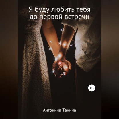 Я буду любить тебя до первой встречи — Антонина Танина