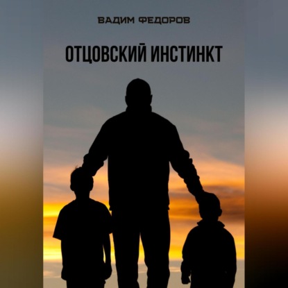 Отцовский инстинкт — Вадим Федоров