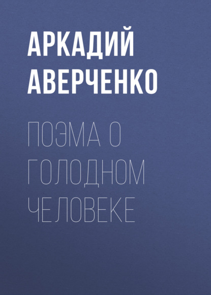 Поэма о голодном человеке — Аркадий Аверченко