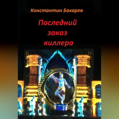 Последний заказ киллера — Константин Павлович Бахарев