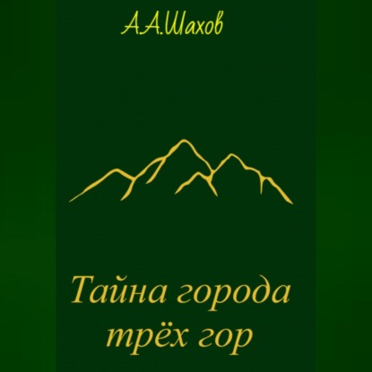 Тайна города трёх гор — Александр Александрович Шахов