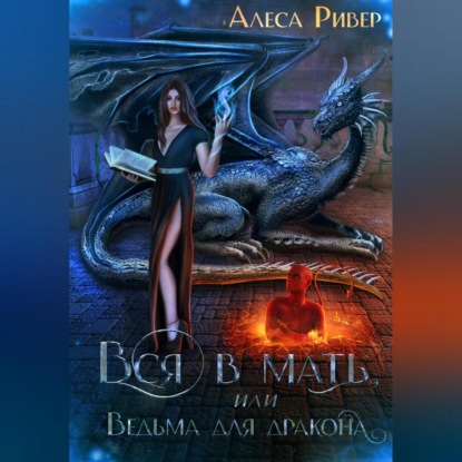 Вся в мать, или Ведьма для дракона — Алеса Ривер