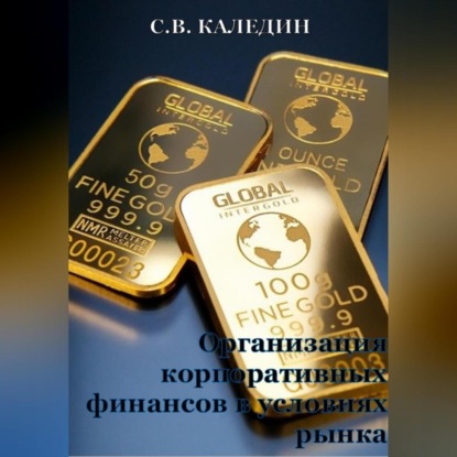Организация корпоративных финансов в условиях рынка — Сергей Каледин