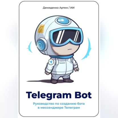Telegram Bot. Руководство по созданию бота в мессенджере Телеграм — Искусственный Интеллект