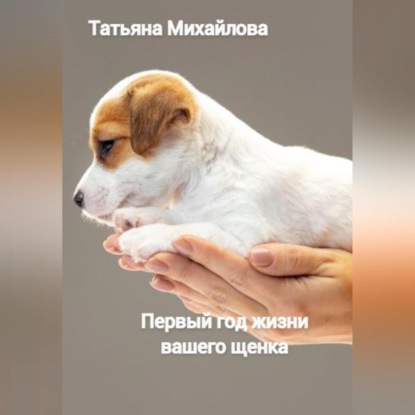 Первый год жизни щенка — Татьяна Михайлова