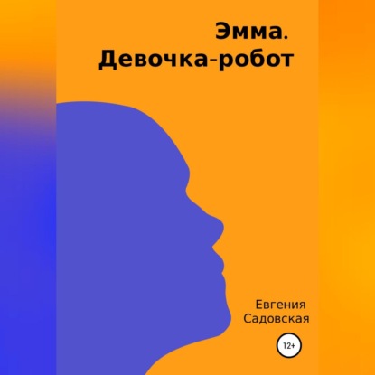 Эмма. Девочка-робот — Евгения Олеговна Садовская