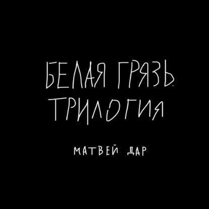 Белая грязь. Трилогия — Матвей Дар