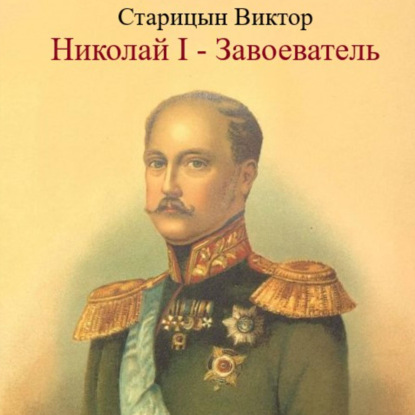 Николай I – Завоеватель. — Виктор Старицын