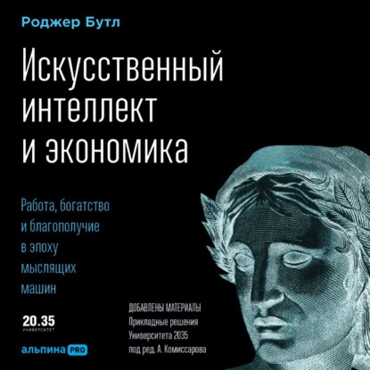 Искусственный интеллект и экономика. Работа, богатство и благополучие в эпоху мыслящих машин — Роджер Бутл