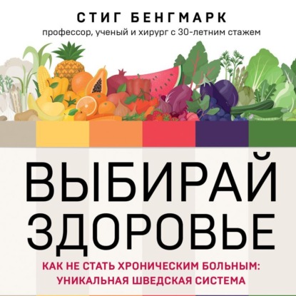 Выбирай здоровье. Как не стать хроническим больным: уникальная шведская система — Стиг Бенгмарк