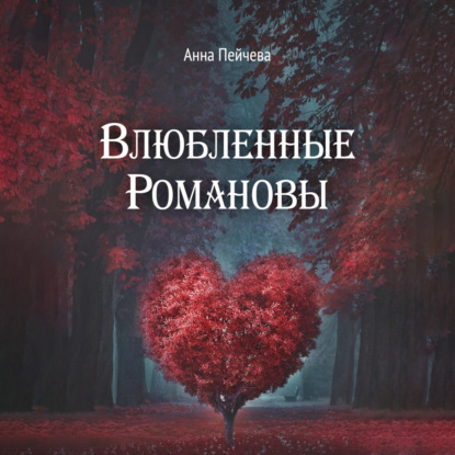 Влюбленные Романовы — Анна Пейчева