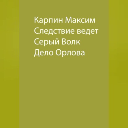 Следствие ведет Серый Волк. Дело Орлова — Максим Сергеевич Карпин