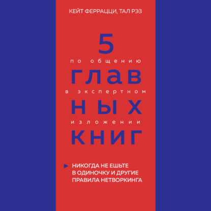 5 главных книг по общению в экспертном изложении. Книга 1. Никогда не ешьте в одиночку и другие правила нетворкинга – Кейт Феррацци, Тал Рэз — Оксана Гриценко