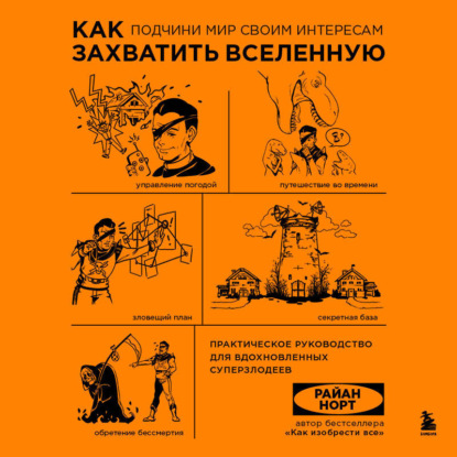 Как захватить Вселенную. Подчини мир своим интересам. Практическое научное руководство для вдохновленных суперзлодеев — Райан Норт