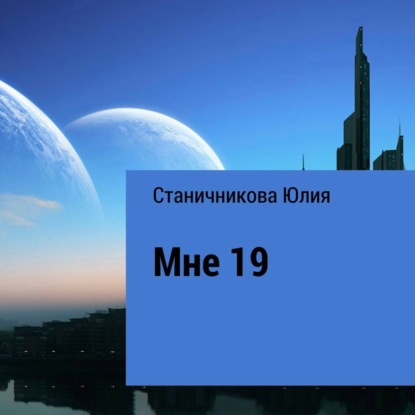 Мне 19 — Юлия Александровна Станичникова