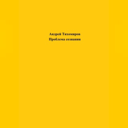 Проблема сознания — Андрей Тихомиров