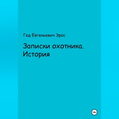 Записки охотника. Истории — Гед Евгеньевич Эрос