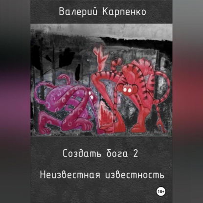 Создать бога 2. Неизвестная известность — Валерий Павлович Карпенко