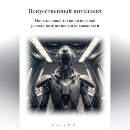 Искусственный интеллект. Начало новой технологической революции: вызовы и возможности — Р. С. Маков