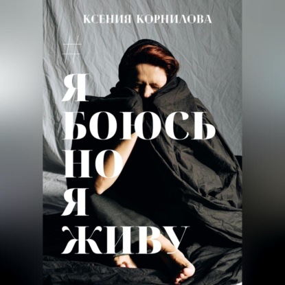#ЯбоюсьНоЯживу — Ксения Корнилова