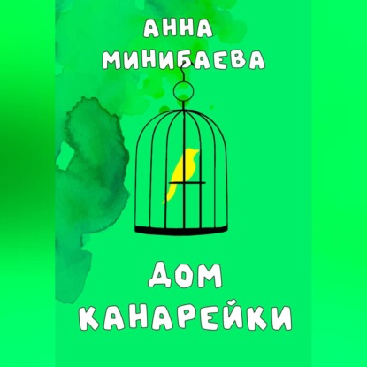 Дом канарейки — Анна Минибаева