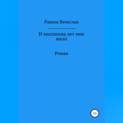 И миллиона лет мне мало — Вячеслав Анатольевич Раваев