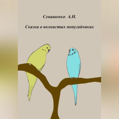 Сказка о маленьких попугайчиках — Анна Николаевна Сенашенко