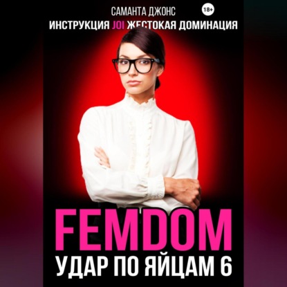 Инструкция JOI. Жестокая Доминация. FEMDOM. Удар по Яйцам 6 — Саманта Джонс