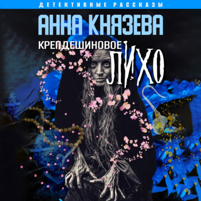 Крепдешиновое лихо — Анна Князева