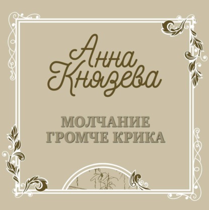 Молчание громче крика — Анна Князева