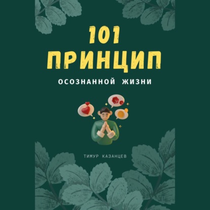 101 принцип осознанной жизни — Тимур Казанцев