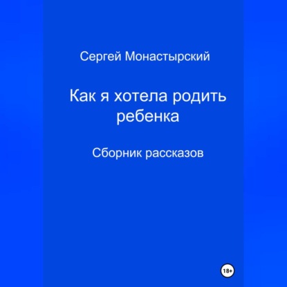 Как я хотела родить ребенка. Сборник рассказов — Сергей Семенович Монастырский