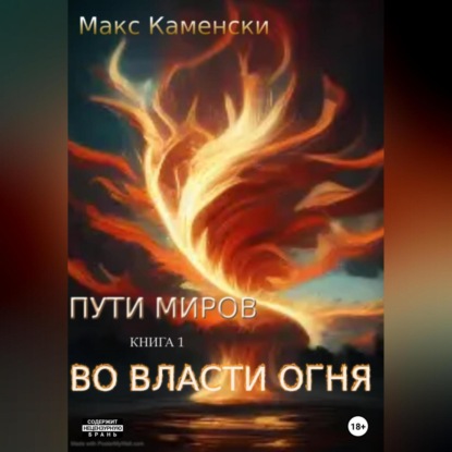 Пути миров. Книга 1. Во власти огня — Макс Каменски