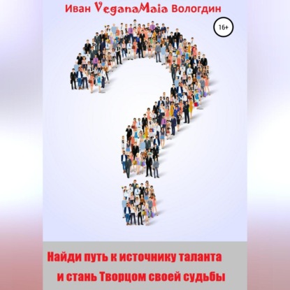 Найди путь к источнику таланта и стань Творцом судьбы — Иван VeganaMaia Вологдин