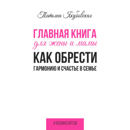 Главная книга для жены и мамы. Как обрести гармонию и счастье в семье — Татьяна Якубовская