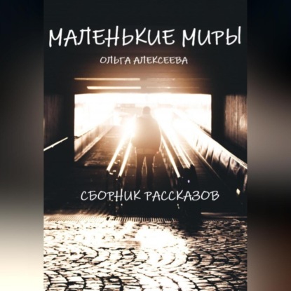 Маленькие миры. Сборник рассказов — Ольга Алекссева