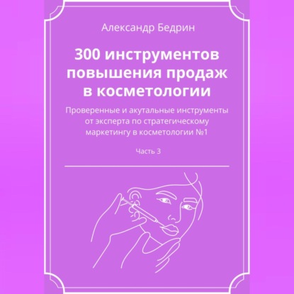 300 инструментов повышения продаж в косметологии. Часть 3 — Александр Владиславович Бедрин