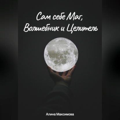 Сам себе Маг, Волшебник и Целитель — Алина Максимова