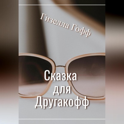 Сказка для Другакофф — Гизелла Гофф