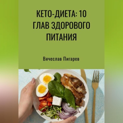 Кето-диета: 10 глав здорового питания — Вячеслав Пигарев