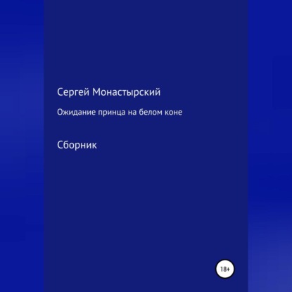 Ожидание принца на белом коне. Сборник — Сергей Семенович Монастырский