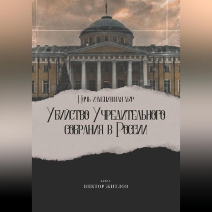 Ночь изменившая мир. Убийство Учредительного собрания в России — Виктор Житлов