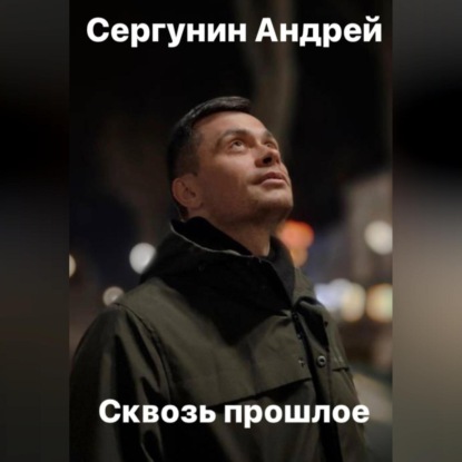 Сквозь прошлое — Андрей Андреевич Сергунин