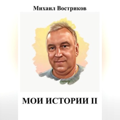 Мои истории II — Михаил Востриков