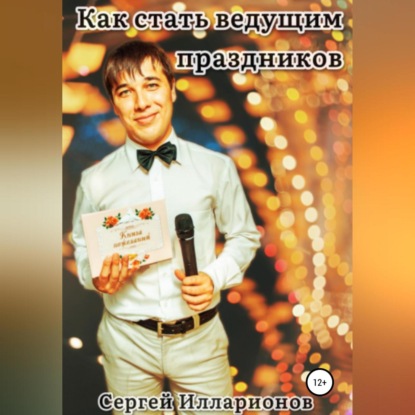 Как стать ведущим праздников — Сергей Иванович Илларионов