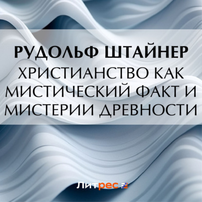 Христианство как мистический факт и мистерии древности — Рудольф Штайнер