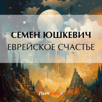 Еврейское счастье — Семен Соломонович Юшкевич