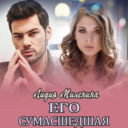 Его сумасшедшая — Лидия Миленина