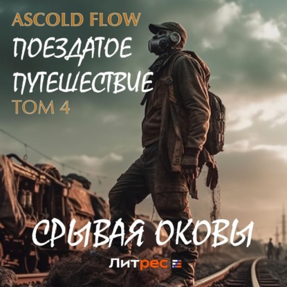 Поездатое путешествие. Том 4. Срывая оковы — Ascold Flow