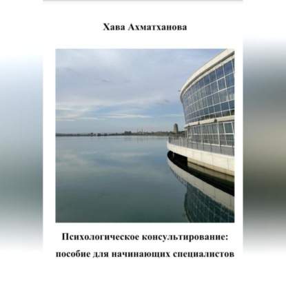 Психологическое консультирование: пособие для начинающих специалистов — Хава Хуважибаудыевна Ахматханова